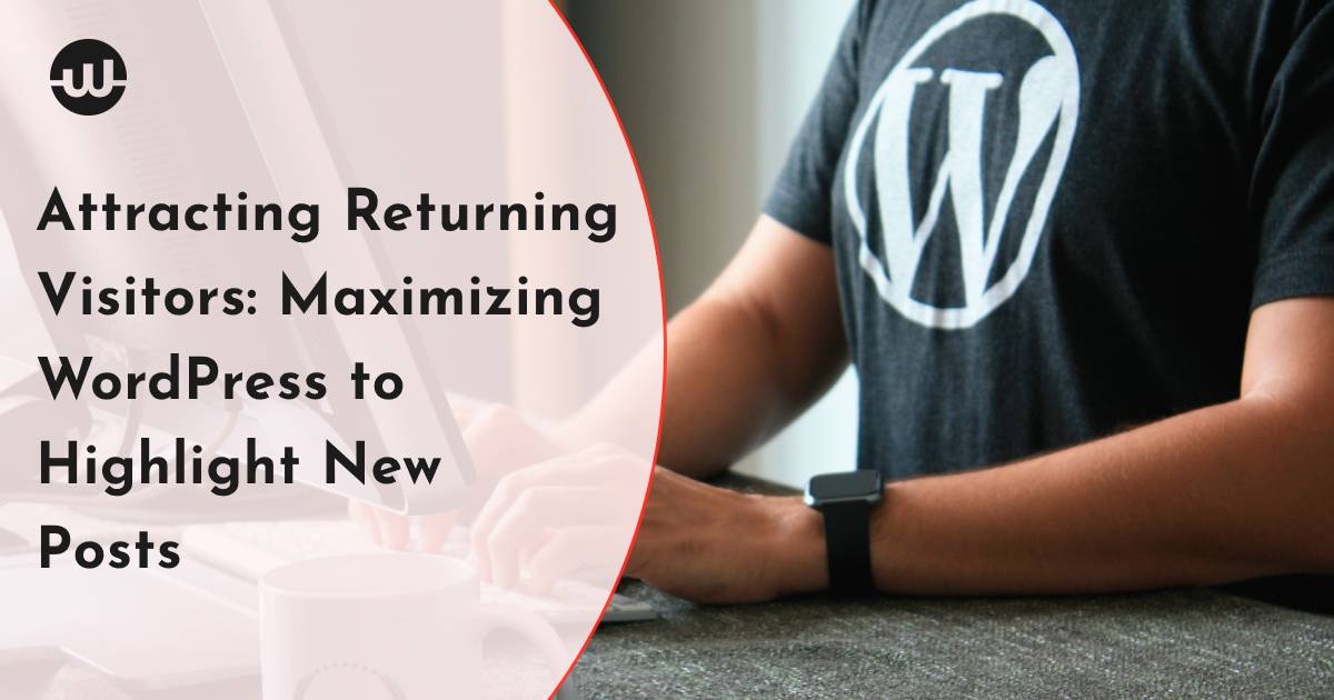 Attracting Returning Visitors: Maximizing WordPress to Highlight New Posts