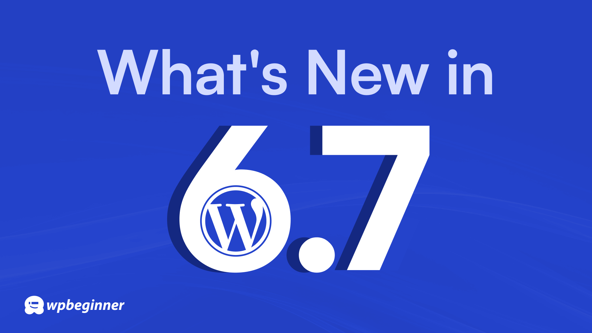 Whatu2019s New in WordPress 6.7 (Features and Screenshots)